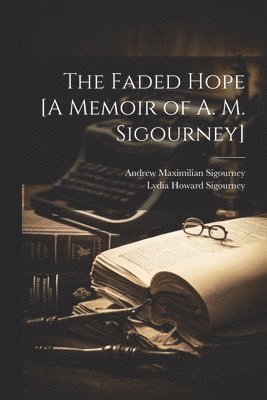 bokomslag The Faded Hope [A Memoir of A. M. Sigourney]