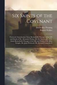 bokomslag Six Saints of the Covenant: Foreword. Introduction. Some Remarkable Passages of the Life and Death of Mr. Alexander Peden. 3D. Ed. Edinburgh, 1728