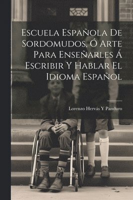 bokomslag Escuela Española De Sordomudos, Ó Arte Para Enseñarles Á Escribir Y Hablar El Idioma Español