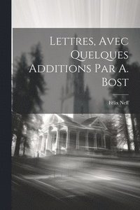 bokomslag Lettres, Avec Quelques Additions Par A. Bost