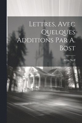 Lettres, Avec Quelques Additions Par A. Bost 1