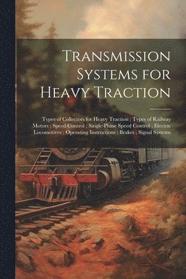 Transmission Systems for Heavy Traction; Types of Collectors for Heavy Traction; Types of Railway Motors; Speed Control; Single-Phase Speed Control; Electric Locomotives; Operating Instructions; 1