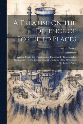 bokomslag A Treatise On the Defence of Fortified Places