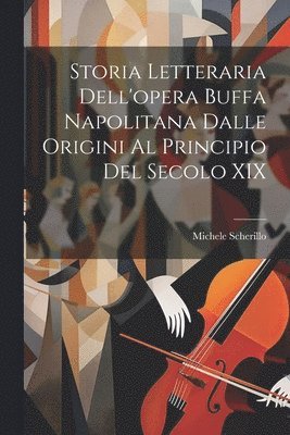 Michele Scherillo - Storia Letteraria Dell'opera Buffa Napolitana Dalle Origini Al Principio Del Secolo XIX, Häftad