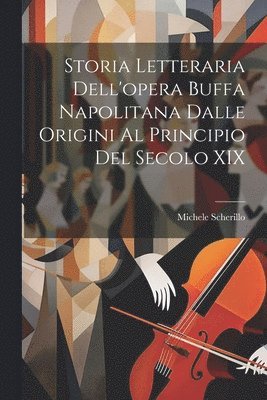 Storia Letteraria Dell'opera Buffa Napolitana Dalle Origini Al Principio Del Secolo XIX 1