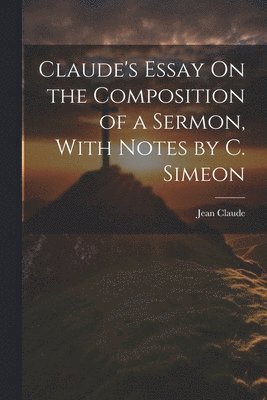 Jean Claude - Claude's Essay On the Composition of a Sermon, With Notes by C. Simeon, Häftad