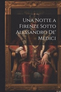 bokomslag Una Notte a Firenze Sotto Alessandro De' Medici