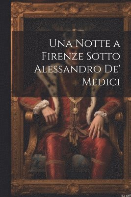 Una Notte a Firenze Sotto Alessandro De' Medici 1