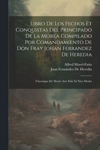 bokomslag Libro De Los Fechos Et Conquistas Del Principado De La Morea Compilado Por Comandamiento De Don Fray Johan Ferrandez De Heredia