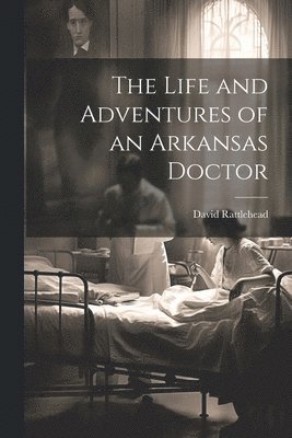 bokomslag The Life and Adventures of an Arkansas Doctor