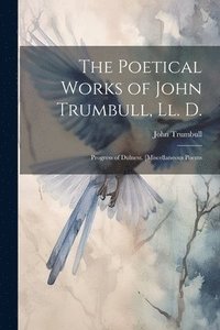 bokomslag The Poetical Works of John Trumbull, Ll. D.
