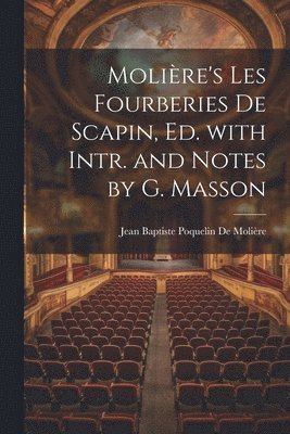 Jean Baptiste Poquelin de Molière, Jean Baptiste Poquelin De Molière - Molière's Les Fourberies De Scapin, Ed. with Intr. and Notes by G. Masson, Häftad