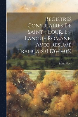 bokomslag Registres Consulaires De Saint-Flour, En Langue Romane, Avec Résumé Français (1376-1405)