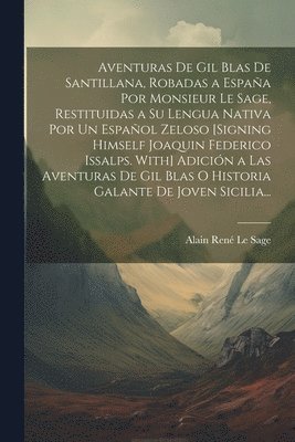 bokomslag Aventuras De Gil Blas De Santillana, Robadas a Espaa Por Monsieur Le Sage, Restituidas a Su Lengua Nativa Por Un Espaol Zeloso [Signing Himself Joaquin Federico Issalps. With] Adicin a Las