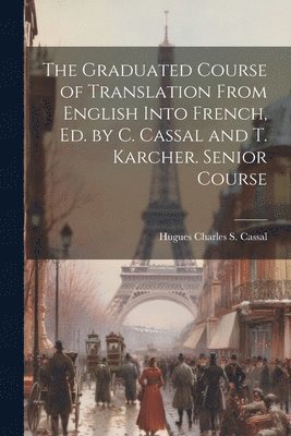 bokomslag The Graduated Course of Translation From English Into French, Ed. by C. Cassal and T. Karcher. Senior Course