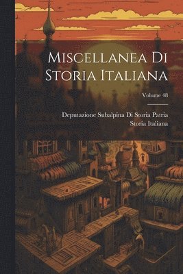 Miscellanea Di Storia Italiana; Volume 48 1