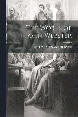 The Works of John Webster 1