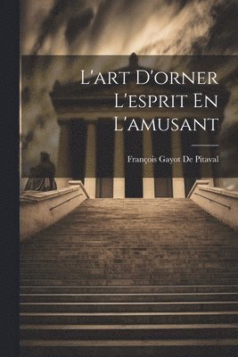 bokomslag L'art D'orner L'esprit En L'amusant