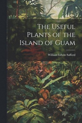 The Useful Plants of the Island of Guam 1