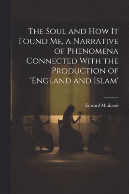 Soul and How It Found Me, a Narrative of Phenomena Connected With the Production of 'england and Islam'