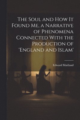 The Soul and How It Found Me, a Narrative of Phenomena Connected With the Production of 'england and Islam' 1