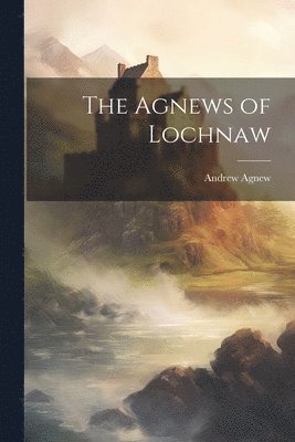 bokomslag The Agnews of Lochnaw