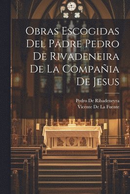 bokomslag Obras Escogidas Del Padre Pedro De Rivadeneira De La Compaia De Jesus