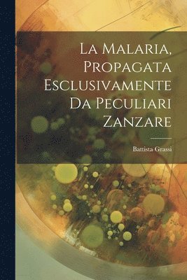 bokomslag Malaria, Propagata Esclusivamente Da Peculiari Zanzare