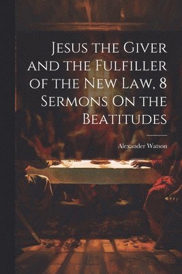 Jesus the Giver and the Fulfiller of the New Law, 8 Sermons On the Beatitudes 1