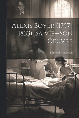 bokomslag Alexis Boyer (1757-1833), Sa Vie--Son Oeuvre