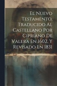 bokomslag El Nuevo Testamento, Traducido Al Castellano Por Cipriano De Valera En 1602, Y Revisado En 1831