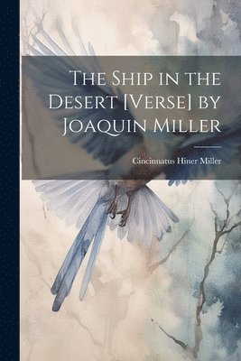 bokomslag The Ship in the Desert [Verse] by Joaquin Miller