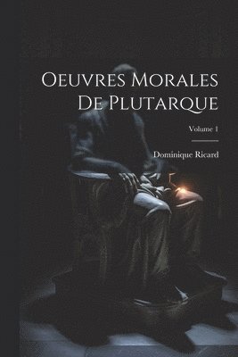 Oeuvres Morales De Plutarque; Volume 1 1