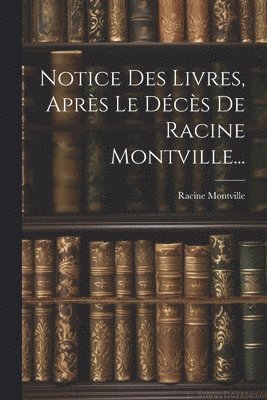 bokomslag Notice Des Livres, Aprs Le Dcs De Racine Montville...