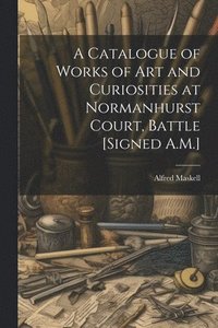 bokomslag A Catalogue of Works of Art and Curiosities at Normanhurst Court, Battle [Signed A.M.]