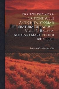 bokomslag Notizie Istorico-critiche Sulle Antichita, Storia E Letteratura De'ragusei. Vol. 1.2. -ragusa, Antonio Marticchini 1802-1803...