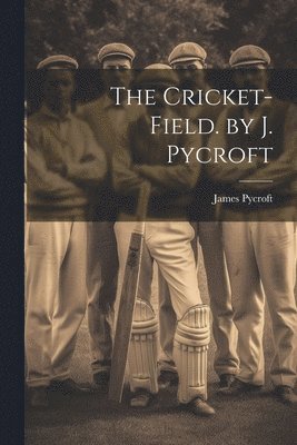 The Cricket-Field. by J. Pycroft 1