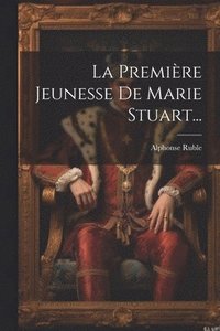 bokomslag La Premire Jeunesse De Marie Stuart...