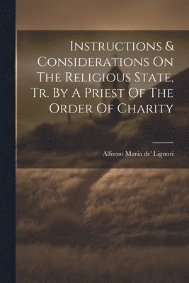Alfonso Maria De' Liguori (St - Instructions & Considerations On The Religious State, Tr. By A Priest Of The Order Of Charity, Häftad