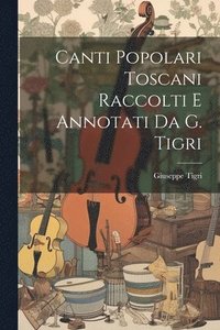 bokomslag Canti Popolari Toscani Raccolti E Annotati Da G. Tigri