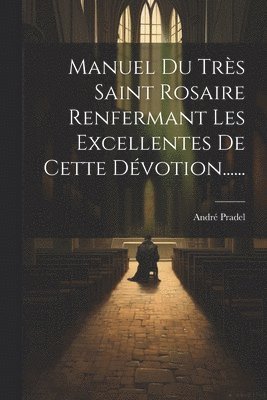 bokomslag Manuel Du Trs Saint Rosaire Renfermant Les Excellentes De Cette Dvotion......