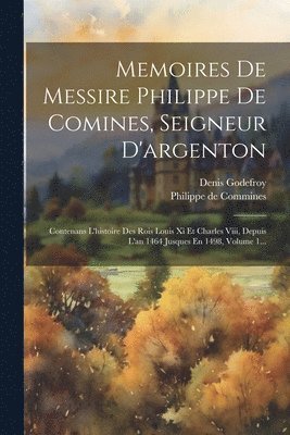 Memoires De Messire Philippe De Comines, Seigneur D'argenton 1