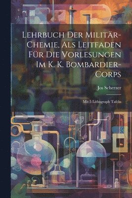 bokomslag Lehrbuch Der Militär-chemie, Als Leitfaden Für Die Vorlesungen Im K. K. Bombardier-corps
