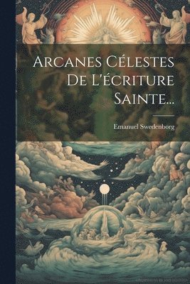 Arcanes Clestes De L'criture Sainte... 1