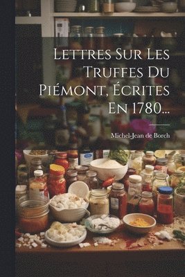 Michel-Jean De Borch, Michel-Jean de Borch - Lettres Sur Les Truffes Du Piémont, Écrites En 1780..., Häftad