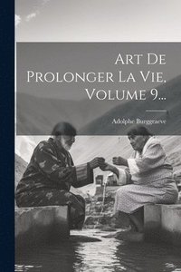 bokomslag Art De Prolonger La Vie, Volume 9...