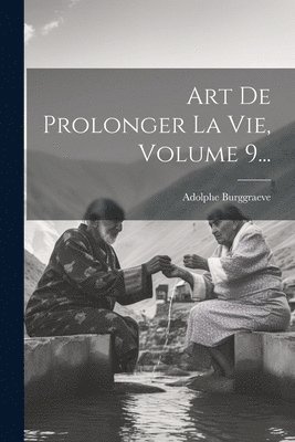 Art De Prolonger La Vie, Volume 9... 1