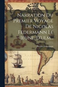 bokomslag Narration Du Premier Voyage De Nicolas Federmann Le Jeune, D'ulm...