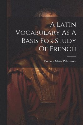 A Latin Vocabulary As A Basis For Study Of French 1