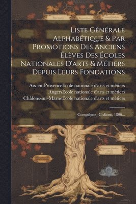 Liste Gnrale Alphabtique & Par Promotions Des Anciens lves Des coles Nationales D'arts & Mtiers Depuis Leurs Fondations 1